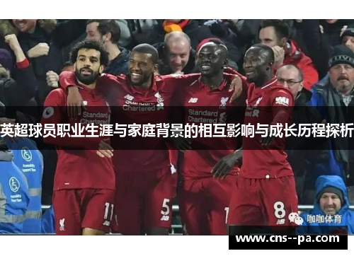 英超球员职业生涯与家庭背景的相互影响与成长历程探析