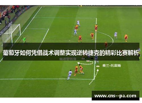 葡萄牙如何凭借战术调整实现逆转捷克的精彩比赛解析