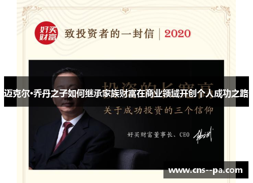 迈克尔·乔丹之子如何继承家族财富在商业领域开创个人成功之路