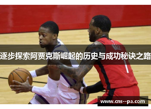 逐步探索阿贾克斯崛起的历史与成功秘诀之路