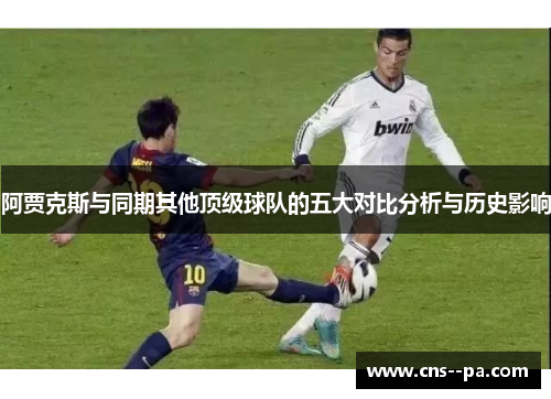 阿贾克斯与同期其他顶级球队的五大对比分析与历史影响