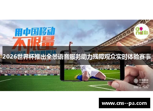 2026世界杯推出全景语音服务助力残障观众实时体验赛事