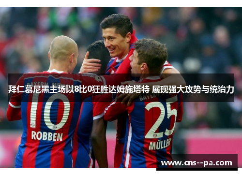 拜仁慕尼黑主场以8比0狂胜达姆施塔特 展现强大攻势与统治力