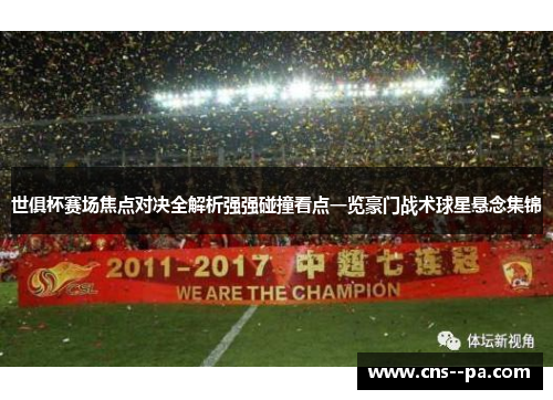 世俱杯赛场焦点对决全解析强强碰撞看点一览豪门战术球星悬念集锦