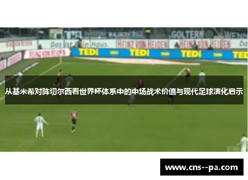 从基米希对阵切尔西看世界杯体系中的中场战术价值与现代足球演化启示