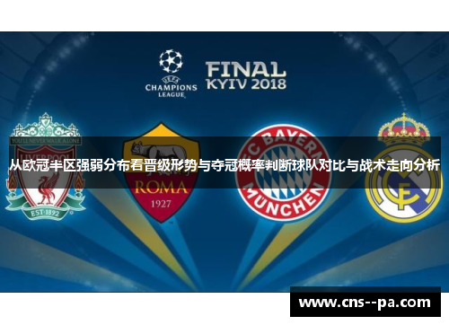 从欧冠半区强弱分布看晋级形势与夺冠概率判断球队对比与战术走向分析