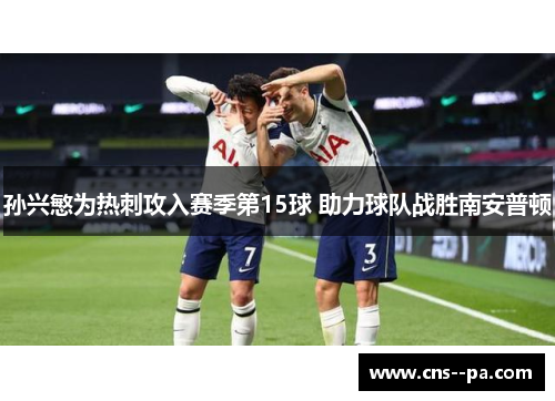 孙兴慜为热刺攻入赛季第15球 助力球队战胜南安普顿