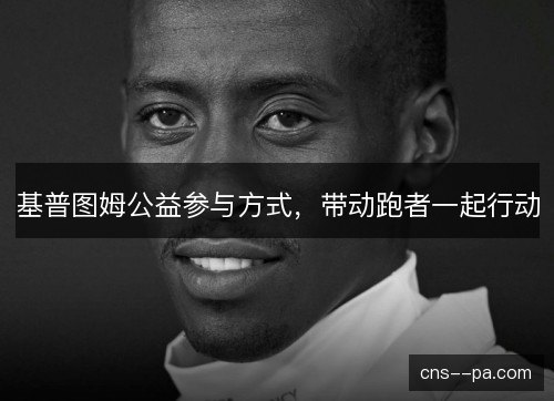 基普图姆公益参与方式，带动跑者一起行动
